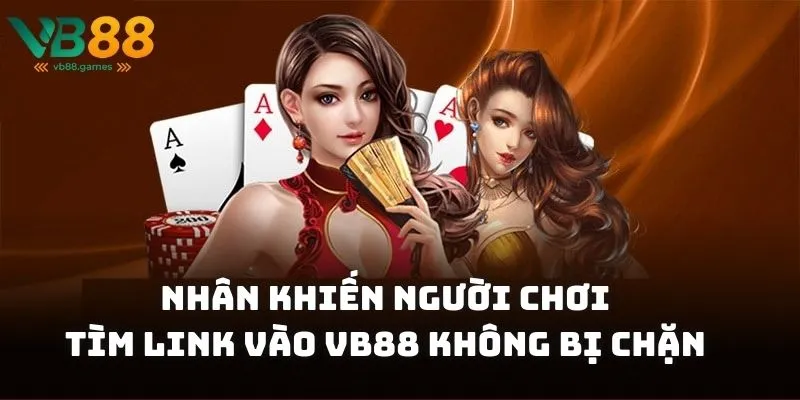 Những nguyên nhân khiến người chơi tìm link vào VB88 không bị chặn