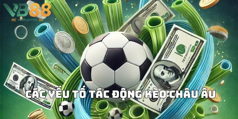 Tìm hiểu các yếu tố tác động kèo châu Âu là gì
