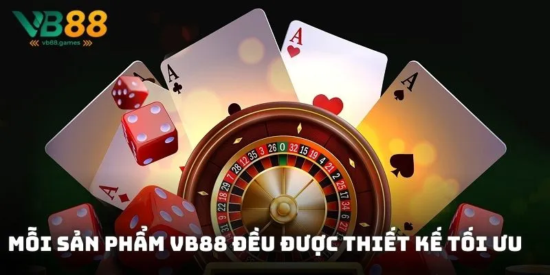 Mỗi sản phẩm VB88 đều được thiết kế tối ưu